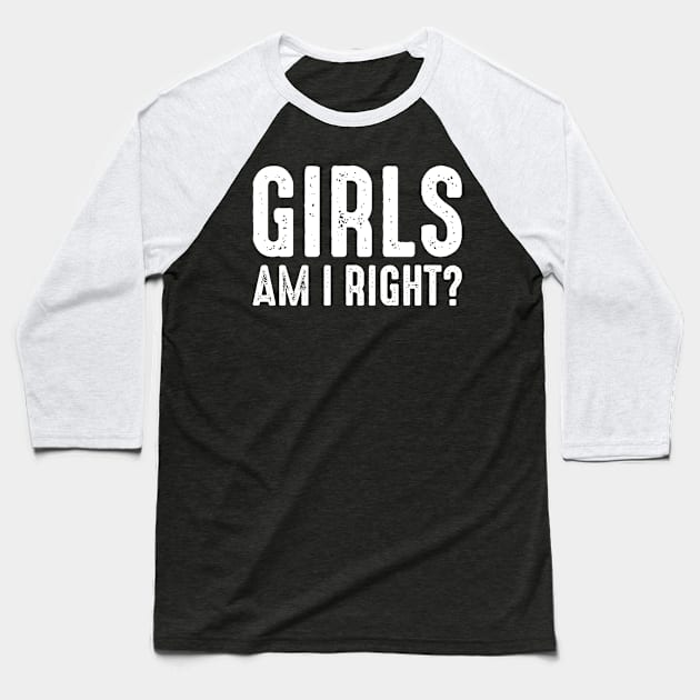 Girls Am I Right Baseball T-Shirt by oskibunde